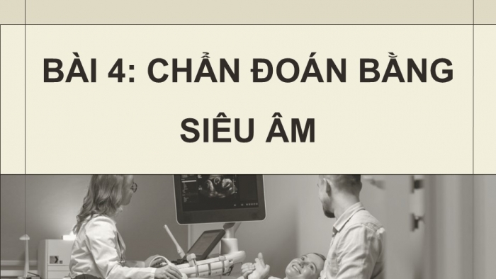 Giáo án điện tử chuyên đề Vật lí 12 chân trời Bài 4: Chẩn đoán bằng siêu âm