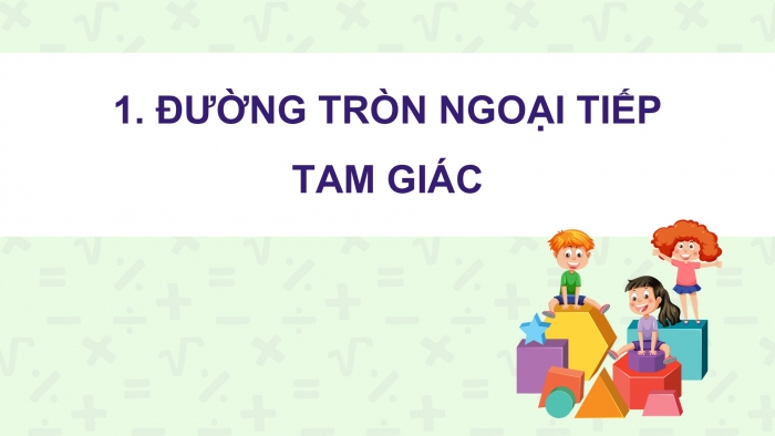 Giáo án điện tử Toán 9 chân trời Bài 1: Đường tròn ngoại tiếp tam giác. Đường tròn nội tiếp tam giác