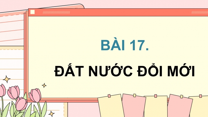 Giáo án điện tử Lịch sử và Địa lí 5 kết nối Bài 17: Đất nước Đổi mới