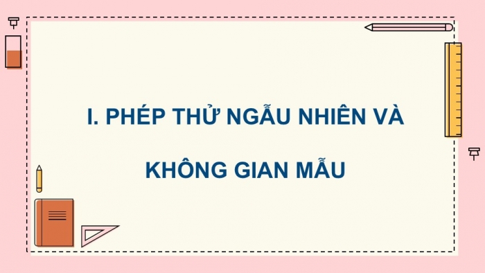 Giáo án điện tử Toán 9 cánh diều Bài 4: Phép thử ngẫu nhiên và không gian mẫu. Xác suất của biến cố