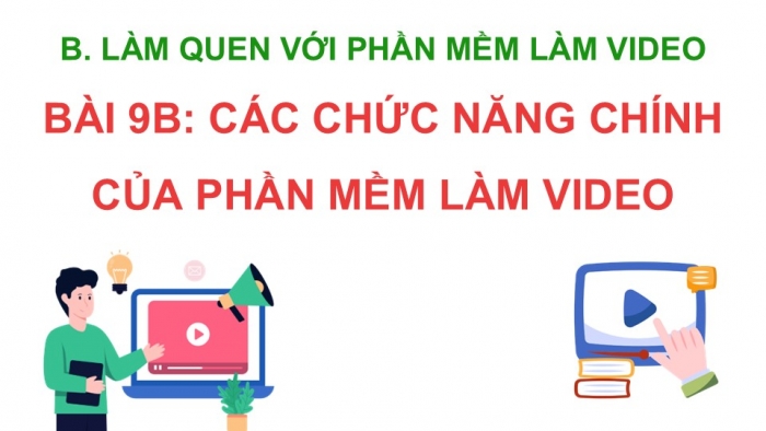 Giáo án điện tử Tin học 9 kết nối Bài 9b: Các chức năng chính của phần mềm làm video