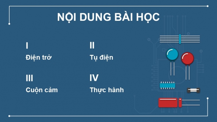 Giáo án điện tử Công nghệ 12 Điện - Điện tử Kết nối Bài 15: Điện trở, tụ điện và cuộn cảm