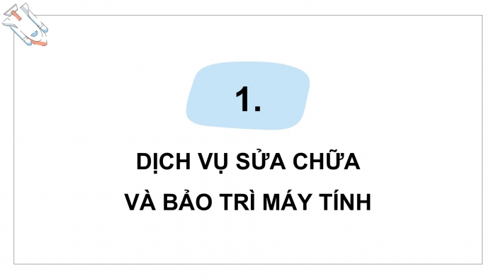 Giáo án điện tử Tin học ứng dụng 12 kết nối Bài 19: Dịch vụ sửa chữa và bảo trì máy tính