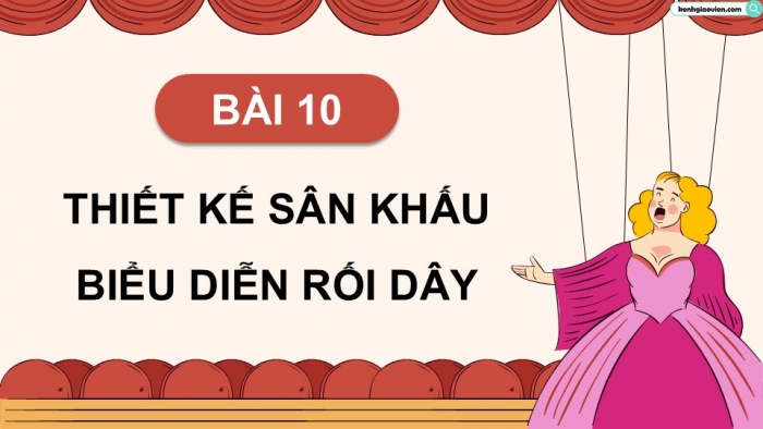 Giáo án điện tử Mĩ thuật 9 chân trời bản 1 Bài 10: Thiết kế sân khấu biểu diễn rối dây