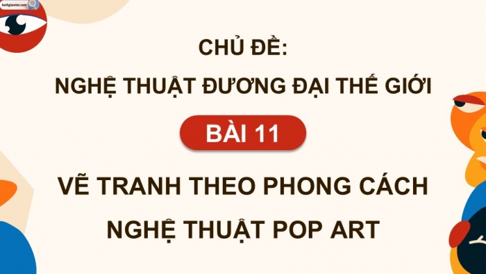 Giáo án điện tử Mĩ thuật 9 chân trời bản 1 Bài 11: Vẽ tranh theo phong cách nghệ thuật Pop art