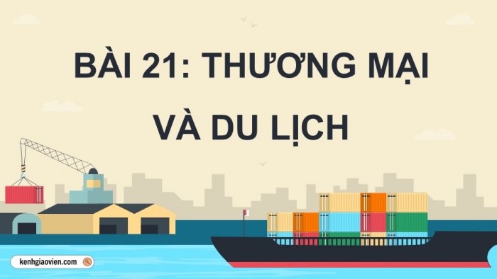 Giáo án điện tử Địa lí 12 kết nối Bài 21: Thương mại và du lịch