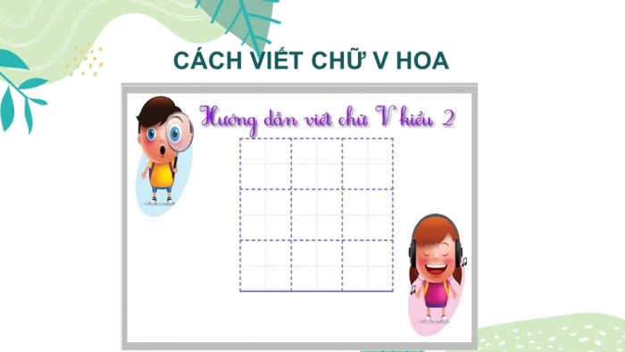 Giáo án điện tử Tiếng Việt 2 chân trời Bài 5: Viết chữ hoa V, Từ chỉ sự vật, chỉ hoạt động, Câu kiểu Ai làm gì?