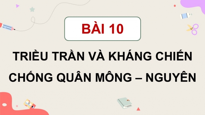 Giáo án điện tử Lịch sử và Địa lí 5 chân trời Bài 10: Triều Trần và kháng chiến chống Mông - Nguyên