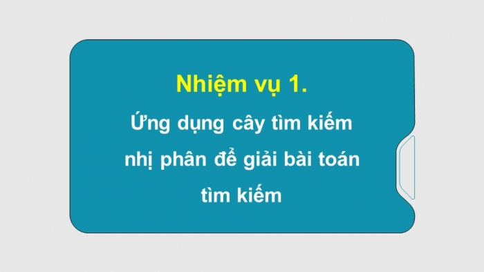 Giáo án điện tử chuyên đề Khoa học máy tính 12 chân trời Bài 2.4: Thực hành cây tìm kiếm nhị phân