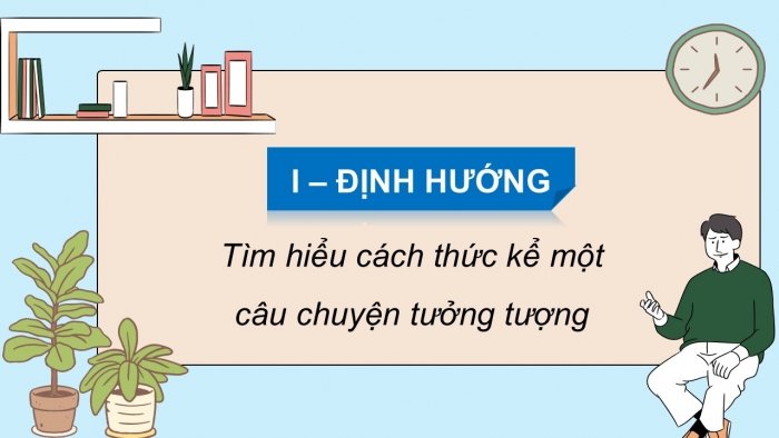 Giáo án điện tử Ngữ văn 9 cánh diều Bài 6: Kể một câu chuyện tưởng tượng