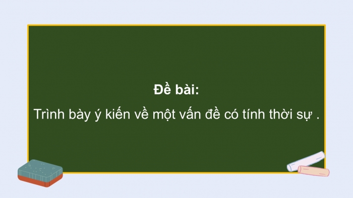 Giáo án điện tử Ngữ văn 9 chân trời Bài 6: Trình bày ý kiến về một sự việc có tính thời sự