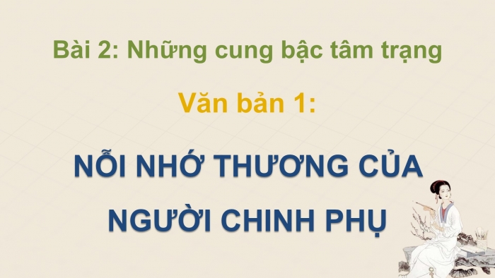 Giáo án điện tử Ngữ văn 9 chân trời Bài 8: Nỗi nhớ thương của người chinh phụ (Nguyên tác chữ Hán - Đặng Trần Côn, bản diễn Nôm - Phan Huy Ích)