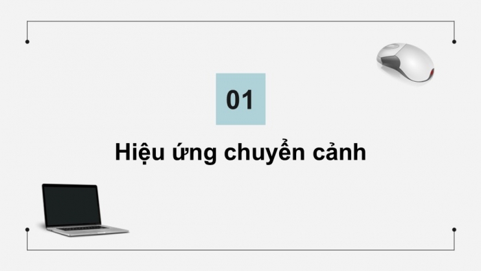 Giáo án điện tử Tin học 9 chân trời Bài 7B: Hiệu ứng chuyển cảnh