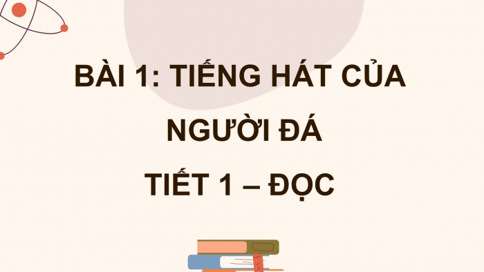 Giáo án điện tử Tiếng Việt 5 kết nối Bài 1: Tiếng hát của người đá