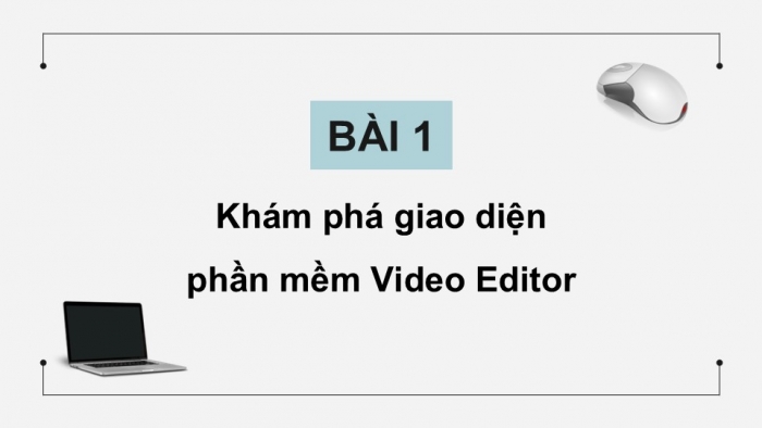 Giáo án điện tử Tin học 9 cánh diều Chủ đề E4 Bài 2: Thực hành làm quen với phần mềm Video Editor