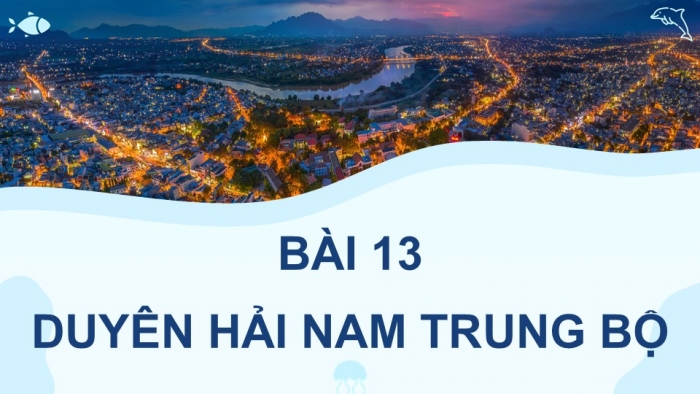 Giáo án điện tử Địa lí 9 cánh diều Bài 13: Duyên hải Nam Trung Bộ