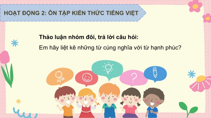 Giáo án PPT dạy thêm Tiếng Việt 5 chân trời bài 8: Bài đọc Hãy lắng nghe. Mở rộng vốn từ Hạnh phúc. Viết bài văn kể chuyện sáng tạo (Bài viết số 2)