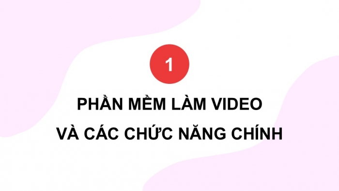 Giáo án điện tử Tin học 9 kết nối Bài 9b: Các chức năng chính của phần mềm làm video