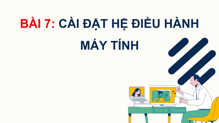 Giáo án điện tử chuyên đề Tin học ứng dụng 12 kết nối Bài 7: Cài đặt hệ điều hành máy tính