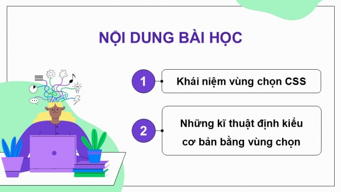 Giáo án điện tử Khoa học máy tính 12 chân trời Bài F9: Một số kĩ thuật định kiểu bằng vùng chọn trong CSS