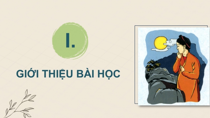 Giáo án điện tử Ngữ văn 9 chân trời Bài 8: Nỗi nhớ thương của người chinh phụ (Nguyên tác chữ Hán - Đặng Trần Côn, bản diễn Nôm - Phan Huy Ích)