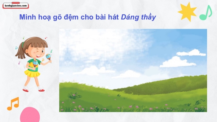 Giáo án điện tử Âm nhạc 9 cánh diều Bài 6 Tiết 2: Thể hiện tiết tấu, ứng dụng đệm cho bài hát Dáng thầy, Ôn tập Bài hoà tấu số 3, Trải nghiệm và khám phá Thể hiện mẫu tiết tấu bằng các động tác vỗ, gõ,... lên mặt bàn