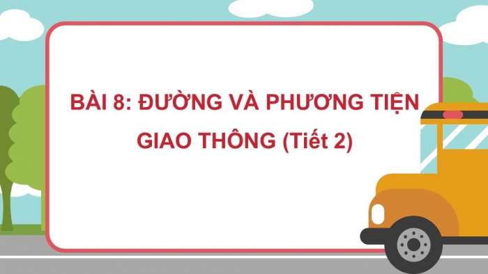 Giáo án PPT Tự nhiên và Xã hội 2 cánh diều Bài 8: Đường và phương tiện giao thông