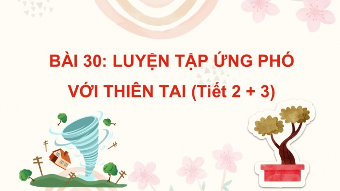 Giáo án PPT Tự nhiên và Xã hội 2 kết nối Bài 30: Luyện tập ứng phó với thiên tai