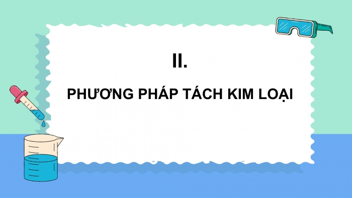 Giáo án điện tử Hóa học 12 cánh diều Bài 15: Tách kim loại và tái chế kim loại