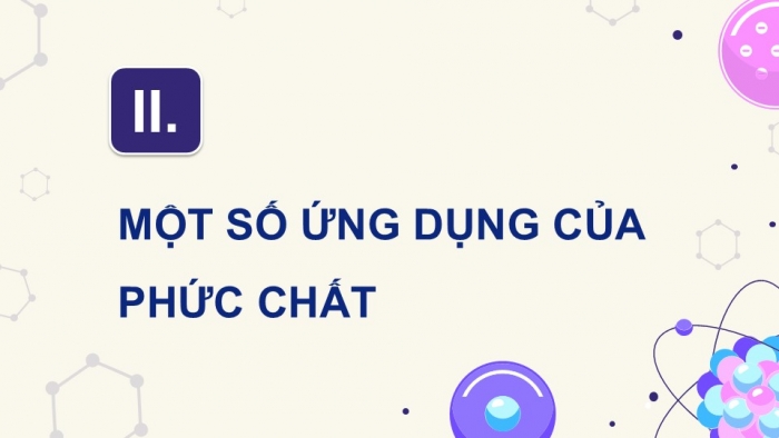 Giáo án điện tử chuyên đề Hoá học 12 kết nối Bài 9: Vai trò và ứng dụng của phức chất