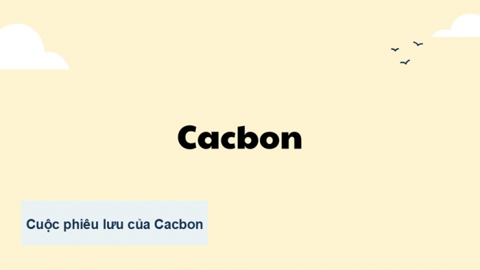 Giáo án điện tử KHTN 9 cánh diều - Phân môn Hoá học Bài 32: Nguồn carbon. Chu trình carbon. Sự ấm lên toàn cầu