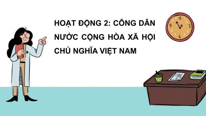 Giáo án PPT Công dân 6 cánh diều Bài 10: Công dân nước Cộng hoà xã hội chủ nghĩa Việt Nam