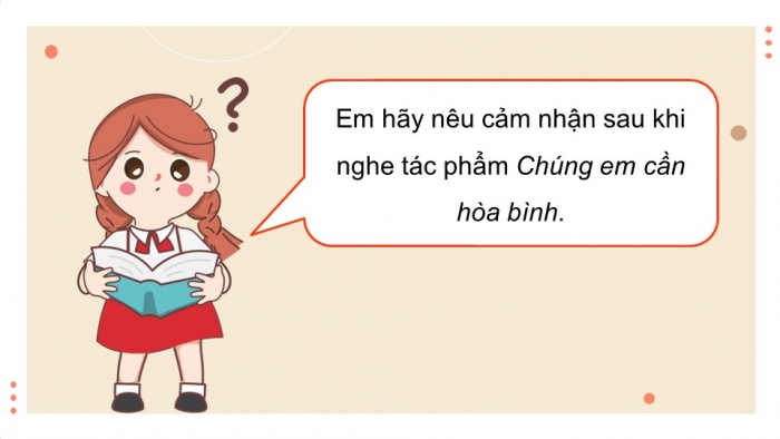 Giáo án điện tử Âm nhạc 9 kết nối Tiết 24: Nghe nhạc Bài hát Chúng em cần hoà bình, Ôn bài hát Nụ cười