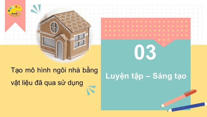 Giáo án PPT Mĩ thuật 6 chân trời Bài 2: Mô hình ngôi nhà 3D