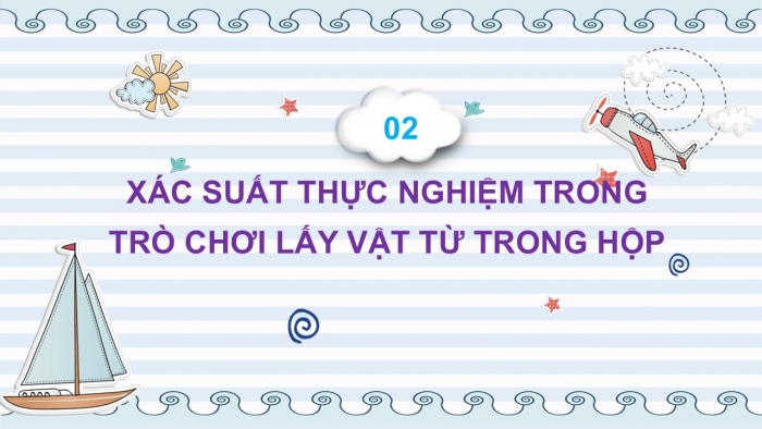 Giáo án PPT Toán 6 cánh diều Bài 4: Xác suất thực nghiệm trong một số trò chơi và thí nghiệm đơn giản