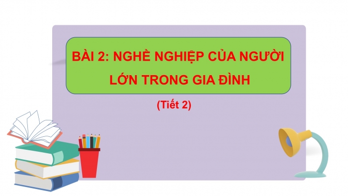 Giáo án PPT Tự nhiên và Xã hội 2 kết nối Bài 2: Nghề nghiệp của người lớn trong gia đình