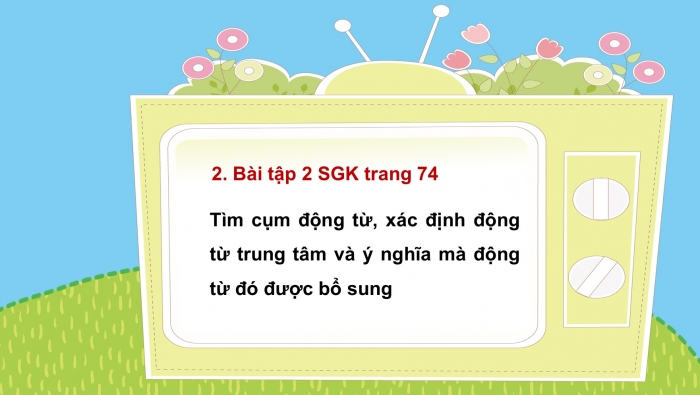 Giáo án PPT Ngữ văn 6 kết nối Bài 3: Cụm động từ và cụm tính từ