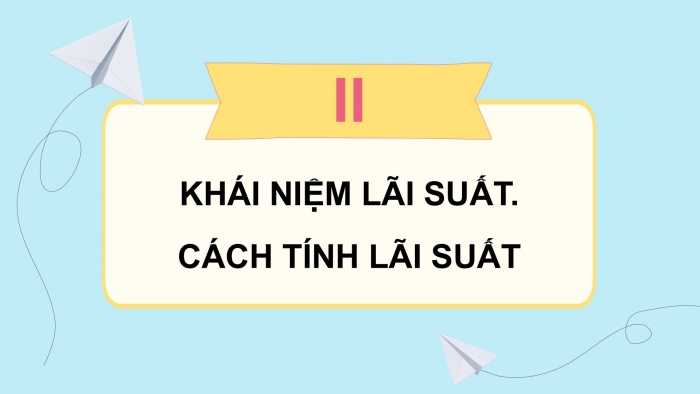 Giáo án điện tử chuyên đề Toán 12 cánh diều Bài 1: Một số vấn đề về tiền tệ, lãi suất