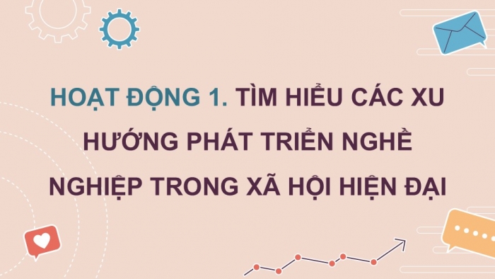 Giáo án điện tử Hoạt động trải nghiệm 12 chân trời bản 1 Chủ đề 7: Xu hướng phát triển nghề nghiệp và thị trường lao động (P1)