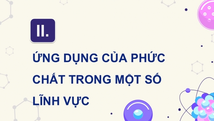 Giáo án điện tử chuyên đề Hoá học 12 chân trời Bài 8: Vai trò và ứng dụng của phức chất