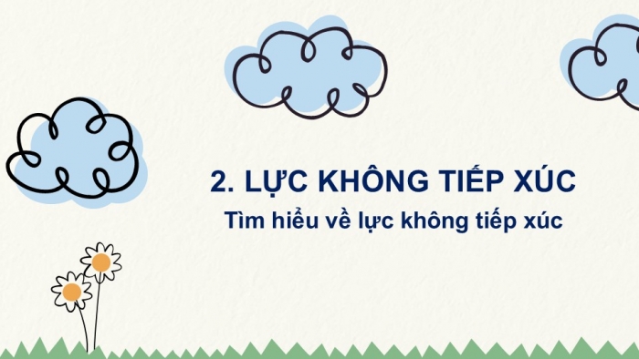 Giáo án PPT KHTN 6 chân trời Bài 38: Lực tiếp xúc và lực không tiếp xúc