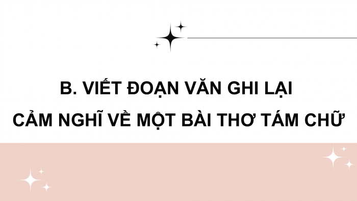 Giáo án điện tử Ngữ văn 9 kết nối Bài 7: Viết đoạn văn ghi lại cảm nghĩ về một bài thơ tám chữ