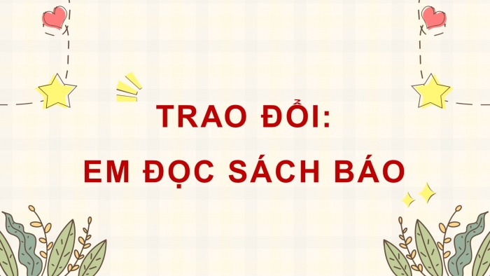 Giáo án điện tử Tiếng Việt 5 cánh diều Bài 12: Trao đổi Em đọc sách báo