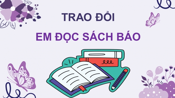 Giáo án điện tử Tiếng Việt 5 cánh diều Bài 11: Trao đổi Em đọc sách báo