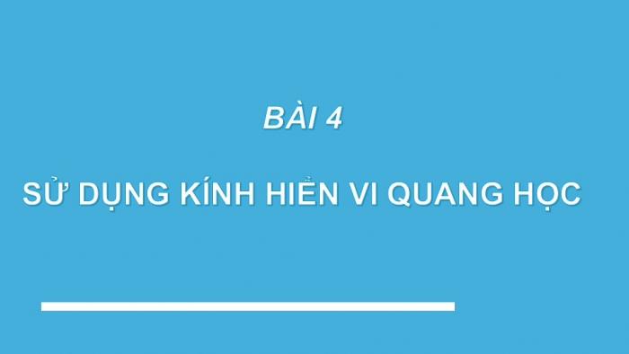 Giáo án PPT KHTN 6 kết nối Bài 4: Sử dụng kính hiển vi quang học