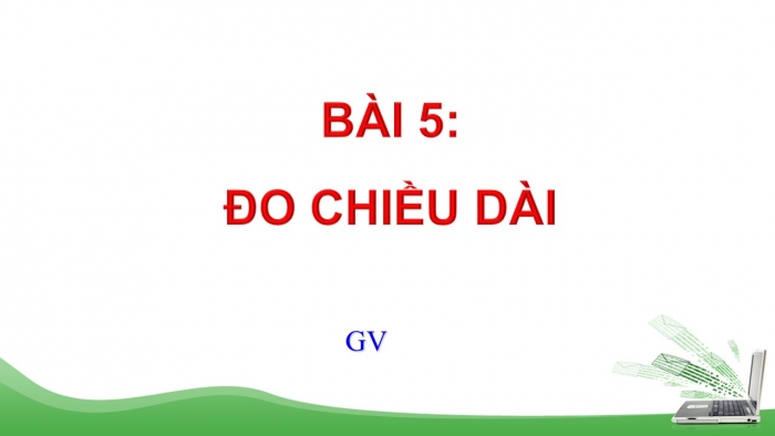 Giáo án PPT KHTN 6 kết nối Bài 5: Đo chiều dài