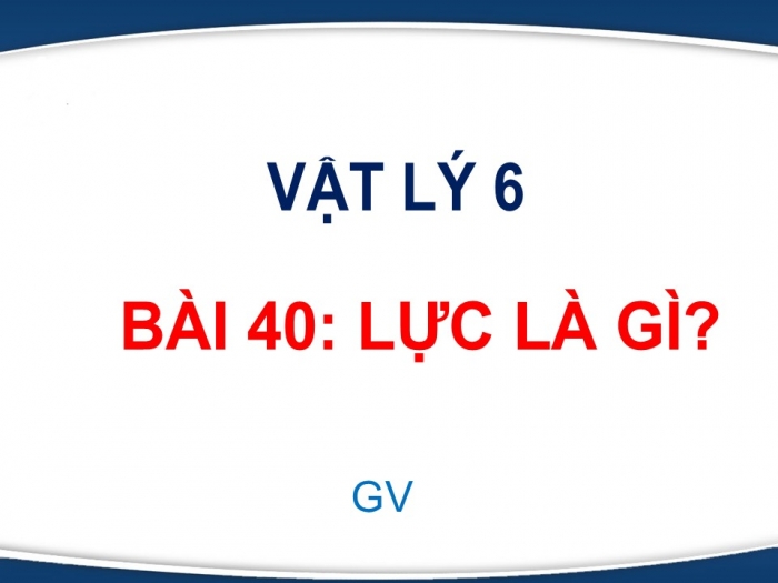 Giáo án PPT KHTN 6 kết nối Bài 40: Lực là gì?