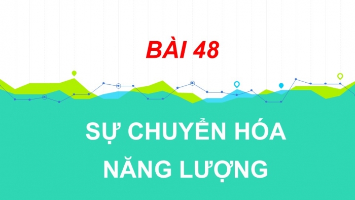 Giáo án PPT KHTN 6 kết nối Bài 48: Sự chuyển hoá năng lượng