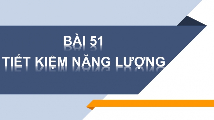 Giáo án PPT KHTN 6 kết nối Bài 51: Tiết kiệm năng lượng