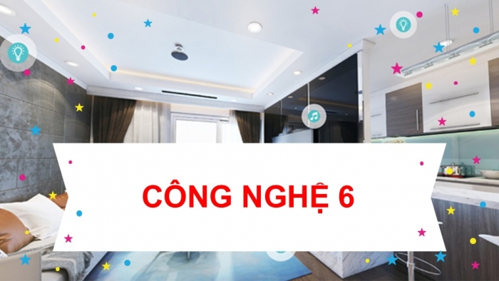 Giáo án PPT Công nghệ 6 chân trời Bài 3: Ngôi nhà thông minh